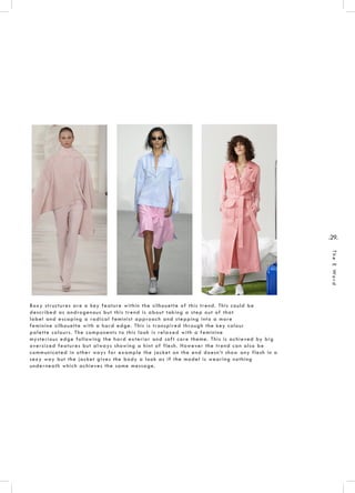 .29.
TheEWord
Boxy structures are a key feature within the silhouette of this trend. This could be
described as androgenous but this trend is about taking a step out of that
label and escaping a radical feminist approach and stepping into a more
feminine silhouette with a hard edge. This is transpired through the key colour
palette colours. The components to this look is relaxed with a feminine
mysterious edge following the hard exterior and soft core theme. This is achieved by big
oversized features but always showing a hint of flesh. However the trend can also be
communicated in other ways for example the jacket on the end doesn’t show any flesh in a
sexy way but the jacket gives the body a look as if the model is wearing nothing
underneath which achieves the same message.
 