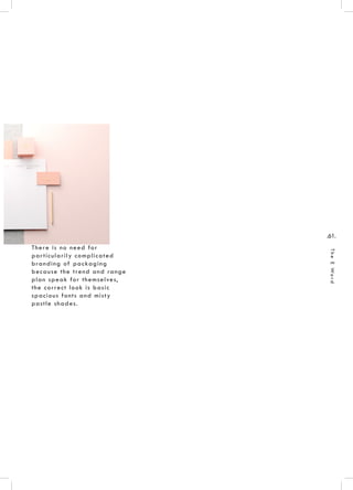 .61.
TheEWord
There is no need for
particularily complicated
branding of packaging
because the trend and range
plan speak for themselves,
the correct look is basic
spacious fonts and misty
pastle shades.
 