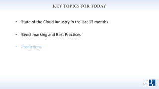 KEY TOPICS FOR TODAY
32
• State	of	the	Cloud	Industry	in	the	last	12	months
• Benchmarking	and	Best	Practices
• Predictions
 
