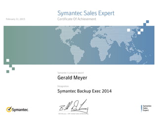 Symantec
Sales
Expert
Symantec is proud to award
Designation
Bill DeLacy :: SVP, Global Sales & Marketing
Symantec Sales Expert
Certificate Of Achievement
Gerald Meyer
Symantec Backup Exec 2014
February 11, 2015
 