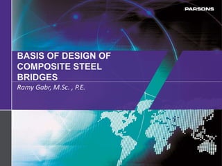 BASIS OF DESIGN OF
COMPOSITE STEEL
BRIDGES
Ramy Gabr, M.Sc. , P.E.
 