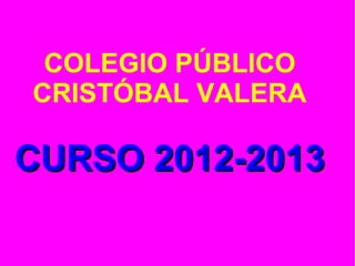 COLEGIO PÚBLICO
CRISTÓBAL VALERA

CURSO 2012-2013
 