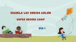 Escuela Luz Eneida Colón
Super Heores Camp
Día 1
 