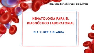 DÍA 1: SERIE BLANCA
Dra. Sara Soria Estrugo, Bioquímica
 
