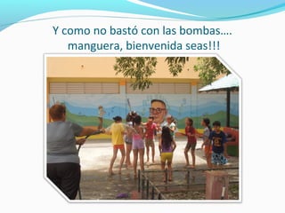Y como no bastó con las bombas….
manguera, bienvenida seas!!!