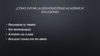 ¿CÓMO EVITAR LA DESHONESTIDAD ACADÉMICA?
SOLUCIONES
•
•
•
•
 