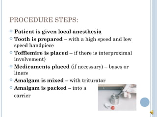 PROCEDURE STEPS:
 Patient is given local anesthesia
 Tooth is prepared – with a high speed and low
speed handpiece
 Tof...