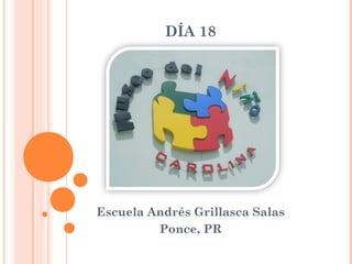 DÍA 18
Escuela Andrés Grillasca Salas
Ponce, PR
 