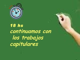 18 hs
continuamos con
 los trabajos
capitulares
 