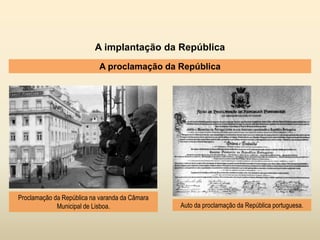 A implantação da República
A proclamação da República
Proclamação da República na varanda da Câmara
Municipal de Lisboa. Auto da proclamação da República portuguesa.
 