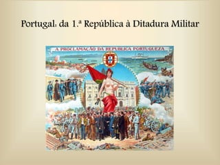 Portugal: da 1.ª República à Ditadura Militar
 