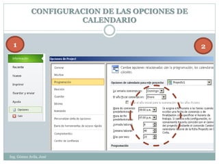 CONFIGURACION DE LAS OPCIONES DE
                      CALENDARIO


  1                                             2




Ing. Gómez Avila, José
 