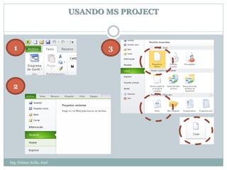 USANDO MS PROJECT



  1                             3




 2




Ing. Gómez Avila, José
 