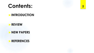 Contents:
 INTRODUCTION
 REVIEW
 NEW PAPERS
 REFERENCES
2
 