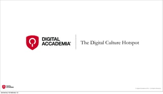 The Digital Culture Hotspot




                                                   © Digital Accademia 2012 – All Rights Reserved!


domenica 19 febbraio 12
 