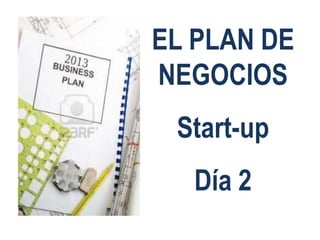 EL PLAN DE
NEGOCIOS
Start-up
Día 2

 