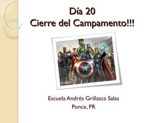 Día 20Día 20
Cierre del Campamento!!!Cierre del Campamento!!!
Escuela Andrés Grillasca Salas
Ponce, PR
 