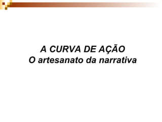 A CURVA DE AÇÃO O artesanato da narrativa 