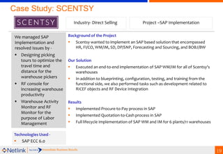 19
Technologies Used -
 SAP ECC 6.0
Background of the Project
 Scentsy wanted to implement an SAP based solution that en...