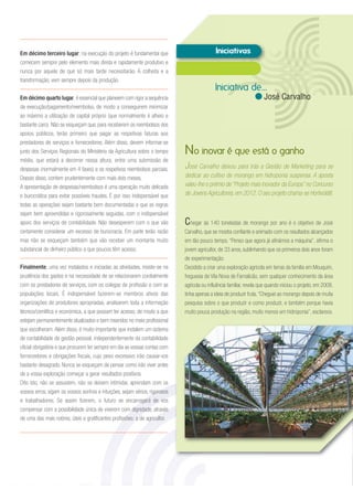 Em décimo terceiro lugar, na execução do projeto é fundamental que
comecem sempre pelo elemento mais direta e rapidamente produtivo e
nunca por aquele de que só mais tarde necessitarão. A colheita e a
transformação, vem sempre depois da produção.
Em décimo quarto lugar, é essencial que planeiem com rigor a sequência
da execução/pagamento/reembolso, de modo a conseguirem minimizar
ao máximo a utilização de capital próprio (que normalmente é alheio e
bastante caro). Não se esqueçam que, para receberem os reembolsos dos
apoios públicos, terão primeiro que pagar as respetivas faturas aos
prestadores de serviços e fornecedores. Além disso, devem informar-se
junto dos Serviços Regionais do Ministério da Agricultura sobre o tempo
médio, que estará a decorrer nessa altura, entre uma submissão de
despesas (normalmente em 4 fases) e os respetivos reembolsos parciais.
Depois disso, contem prudentemente com mais dois meses.
A apresentação de despesas/reembolsos é uma operação muito delicada
e burocrática para evitar possíveis fraudes. É por isso indispensável que
todas as operações sejam bastante bem documentadas e que as regras
sejam bem apreendidas e rigorosamente seguidas, com o indispensável
apoio dos serviços de contabilidade. Não desesperem com o que vão
certamente considerar um excesso de burocracia. Em parte terão razão
mas não se esqueçam também que vão receber um montante muito
substancial de dinheiro público a que poucos têm acesso.
Finalmente, uma vez instalados e iniciadas as atividades, insiste-se na
prudência dos gastos e na necessidade de se relacionarem cordialmente
com os prestadores de serviços, com os colegas de profissão e com as
populações locais. É indispensável fazerem-se membros ativos das
organizações de produtores apropriadas, analisarem toda a informação
técnico/científica e económica, a que possam ter acesso, de modo a que
estejam permanentemente atualizados e bem inseridos no meio profissional
que escolheram. Além disso, é muito importante que instalem um sistema
de contabilidade de gestão pessoal, independentemente da contabilidade
oficial obrigatória e que procurem ter sempre em dia as vossas contas com
fornecedores e obrigações fiscais, cujo peso excessivo irão causar-vos
bastante desagrado. Nunca se esqueçam de pensar como irão viver antes
de a vossa exploração começar a gerar resultados positivos.
Dito isto, não se assustem, não se deixem intimidar, aprendam com os
vossos erros, sigam os vossos sonhos e intuições, sejam sérios, rigorosos
e trabalhadores. Se assim fizerem, o futuro se encarregará de vos
compensar com a possibilidade única de viverem com dignidade, através
de uma das mais nobres, úteis e gratificantes profissões: a de agricultor.
Chegar às 140 toneladas de morango por ano é o objetivo de José
Carvalho, que se mostra confiante e animado com os resultados alcançados
em tão pouco tempo. “Penso que agora já afinámos a máquina”, afirma o
jovem agricultor, de 33 anos, sublinhando que os primeiros dois anos foram
de experimentação.
Decidido a criar uma exploração agrícola em terras da família em Mouquim,
freguesia de Vila Nova de Famalicão, sem qualquer conhecimento da área
agrícola ou influência familiar, revela que quando iniciou o projeto, em 2008,
tinha apenas a ideia de produzir fruta.“Cheguei ao morango depois de muita
pesquisa sobre o que produzir e como produzir, e também porque havia
muito pouca produção na região, muito menos em hidroponia”, esclarece.
José Carvalho deixou para trás a Gestão de Marketing para se
dedicar ao cultivo de morango em hidroponia suspensa. A aposta
valeu-lhe o prémio de “Projeto mais inovador da Europa” no Concurso
de Jovens Agricultores, em 2012. O seu projeto chama-se Hortivolátil.
No inovar é que está o ganho
Iniciativa de...
José Carvalho
 