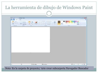 La herramienta de dibujo de Windows Paint




Nota: En la carpeta de proyecto/ Arte crear subcarperta Navegador Buscador
 