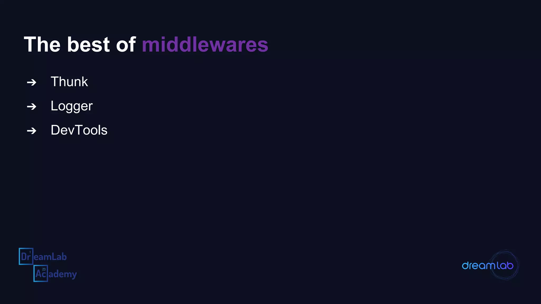 The best of middlewares
➔ Thunk
➔ Logger
➔ DevTools
 