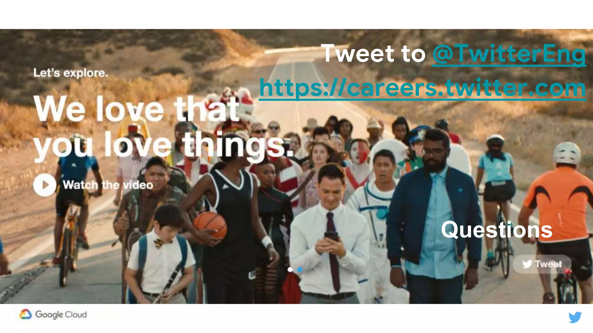 Tweet to @TwitterEng
https://careers.twitter.com
Questions
 