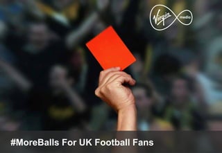 #MoreBalls For UK Football Fans
 