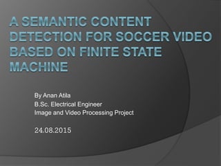 By Anan Atila
B.Sc. Electrical Engineer
Image and Video Processing Project
24.08.2015
 