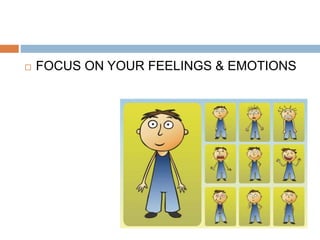  FOCUS ON YOUR FEELINGS & EMOTIONS
 