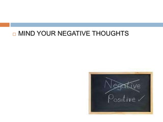  MIND YOUR NEGATIVE THOUGHTS
 