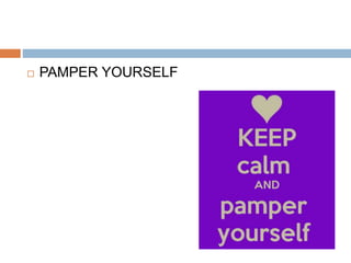  PAMPER YOURSELF
 