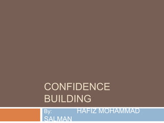 CONFIDENCE
BUILDING
By: HAFIZ MOHAMMAD
SALMAN
 