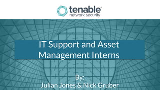 IT Support and Asset
Management Interns
By:
Julian Jones & Nick Gruber
 