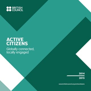 1
www.britishcouncil.org/activecitizens
2014
2015
Globally connected,
locally engaged
 