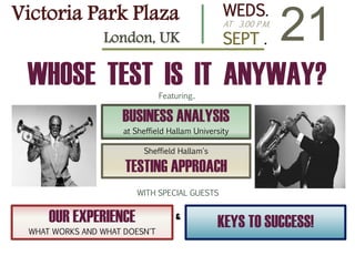 Victoria Park Plaza
London, UK
WEDS.
AT 3.00 P.M.
SEPT . 21
BUSINESS ANALYSIS
at Sheffield Hallam University
Sheffield Hal...