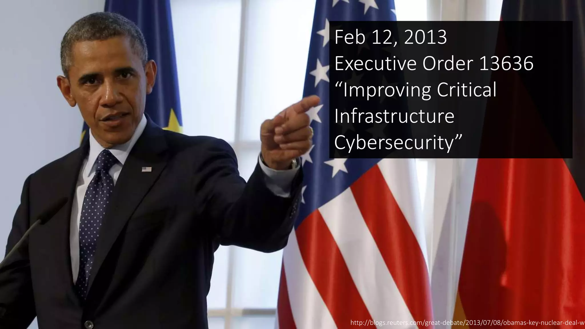 Feb 12, 2013
Executive Order 13636
“Improving Critical
Infrastructure
Cybersecurity”
http://blogs.reuters.com/great-debate/2013/07/08/obamas-key-nuclear-deal-wi
 