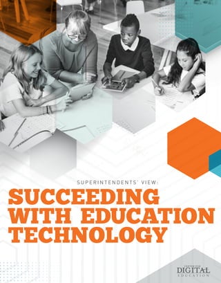 S U P E R I N T E N D E N T S ’ V I E W :
SUCCEEDING
WITH EDUCATION
TECHNOLOGY
 