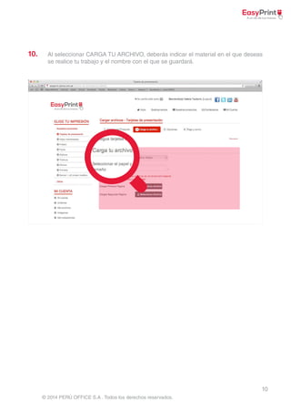 10. Al seleccionar CARGA TU ARCHIVO, deberás indicar el material en el que deseas 
10 
se realice tu trabajo y el nombre con el que se guardará. 
© 2014 PERÚ OFFICE S.A . Todos los derechos reservados. 
 