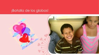 ¡Batalla de los globos!
 