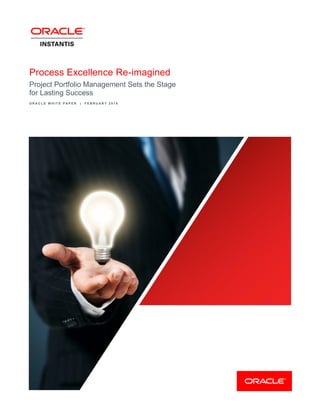 Process Excellence Re-imagined
Project Portfolio Management Sets the Stage
for Lasting Success
O R A C L E W H I T E P A P E R | F E B R U A R Y 2 0 1 6
 