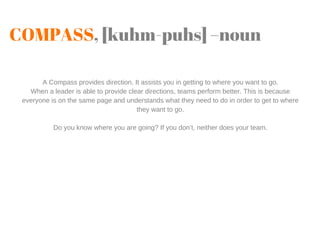 COMPASS, [kuhm-puhs] –noun
A Compass provides direction. It assists you in getting to where you want to go.
When a leader ...