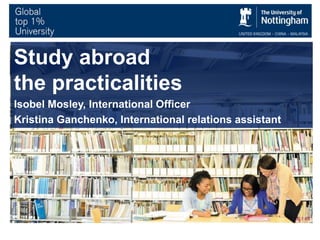 Study abroad
the practicalities
Isobel Mosley, International Officer
Kristina Ganchenko, International relations assistant
 