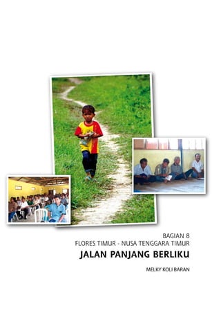 Bagian 8
FLORES TIMUR - NUSA TENGGARA TIMUR
JALAN Panjang Berliku
Melky Koli Baran
 
