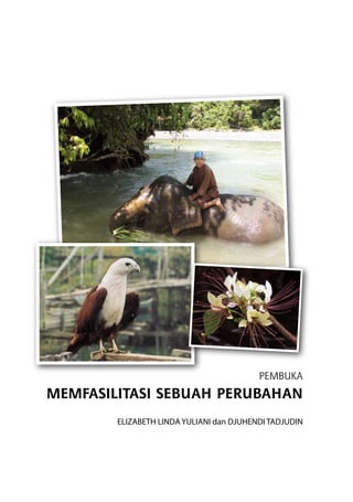 PEMBUKA
Memfasilitasi SEBUAH Perubahan
Elizabeth Linda Yuliani dan Djuhendi Tadjudin
 