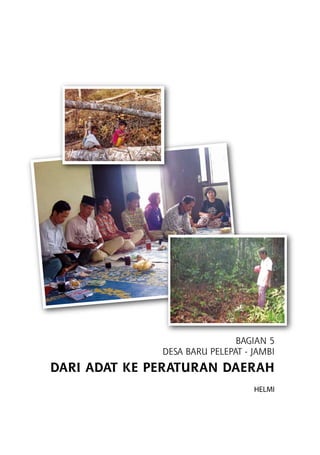 Bagian 5
DESA BARU PELEPAT - JAMBI
Dari Adat ke Peraturan Daerah
Helmi
 