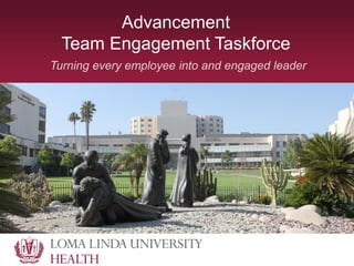 Advancement
Team Engagement Taskforce
Turning every employee into and engaged leader
 