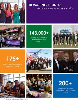 40 Grapevine Chamber of Commerce
PROMOTING BUSINESS
that adds value to our community...
143,000+
Grapevine Chamber
Website Pageviews
in 2014
175+
New Grapevine Chamber
Members in 2014
200+
Grapevine Chamber
Networking Opportunities
in 2014
 