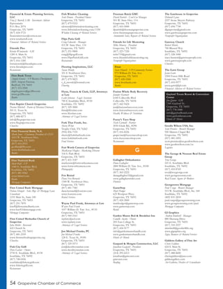 54 Grapevine Chamber of Commerce
Financial & Estate Planning Services,
LLC
Tena J. Burrell, IAR - Investment Advisor
Representative
P.O. Box 2074
Grapevine, TX 76099
(817) 424-5721
financialservices@verizon.net
www.tenaburrell.com
Financial Advisors & Related Services
Fireside Pies
Kristin Wisniewski - GM
1285 S. Main St.
Grapevine, TX 76051
(817) 416-1285
kwisniewski@firesidepies.com
www.firesidepies.com
Restaurants
First Baptist Church Grapevine
Preston Mitchell - Pastor of Missions/Outreach
301 E. Texas St.
Grapevine, TX 76051
(817) 488-8573
info@fbcgrapevine.com
www.fbcgrapevine.com
Churches
First United Bank Mortgage
Helena Hargett - Sales Mgr. & Mortgage Loan
Consultant
1235 Main St., Suite 100
Grapevine, TX 76051
(817) 251-7870
kneff@firstunitedbank.com
www.kneff.fubmortgage.com
Mortgage Companies
First United Methodist Church of
Grapevine
John Mollet - Reverend
422 Church St.
Grapevine, TX 76051
(817) 481-2559
www.firstmethodistgrapevine.org
Churches
Fish City Grill
Dave Garner - Owner
2750 E. Southlake Blvd., #130
Southlake, TX 76092
(817) 748-0456
southlake@fishcitygrill.com
www.fishcitygrill.com
Restaurants
Fish Window Cleaning
Scott Downs - President/Owner
Grapevine, TX 76051
(817) 479-9333
sdowns@fishwindowcleaning.com
www.fishwindowcleaning.com/1330
Window Cleaning & Related Services
Flips Patio Grill
Craig Edwards - Manager
415 W. State Hwy. 114
Grapevine, TX 76051
(817) 251-9800
craig@flipsgrill.com
www.FlipsPatioGrill.com
Restaurants
Flooring Inspirations, LLC
Susan Moody
321 E Northwest Hwy.
Grapevine, TX 76051
(817) 479-9823
s_d_moody@hotmail.com
Flooring
Flynn, Francis & Clark, LLP, Attorneys
at Law
Leslie Johnson - Legal Assistant
700 E Southlake Blvd., #150
Southlake, TX 76092
(817) 329-3000
firm@ffctxlaw.com
www.ffctxlaw.com
Attorneys & Legal Services
Fork That Foods, Inc.
Sherry White
Trophy Club, TX 76262
(954) 856-7335
sherry@forkthatfoods.com
www.forkthatfoods.com
Food Services
Fort Worth Camera of Grapevine
MacKenzie Hughes - Marketing Director
318 S. Park Blvd.
Grapevine, TX 76051
(817) 421-3187
mackenzie@fortworthcamera.com
www.fortworthcamera.com
Photography
Fox Rental
Dana Fox-Bernard
1300 W. Northwest Hwy.
Grapevine, TX 76051
(817) 481-7581
dana.bernard@foxrents.com
www.foxrents.com
Rental Services
Wayne Paul Frank, Attorneys at Law
Wayne Paul Frank
1017 William D. Tate Ave., #110
Grapevine, TX 76051
(817) 949-2161
wpfatty@aol.com
www.wpfatty.com
Attorneys & Legal Services
Jon Michael Franks, PC
Jon Michael Franks
128 E. Texas St., #100
Grapevine, TX 76051
(817) 329-5573
jon@davidwynnelaw.com
www.davidwynnelaw.com
Attorneys & Legal Services
Freeman Buick GMC
David Parrish - Used Car Manager
501 W. State Hwy. 114
Grapevine, TX 76051
(817) 410-5000
dparrish@freemangrapevine.com
www.freemangrapevine.com
Automobile Sales, Repairs & Related Services
Friends for Life Mentoring
Mike Mowery - President
Grapevine, TX 76051
(817) 223-7320
mfm719@gmail.com
www.friendsforlifementoring.org
Nonprofit Organizations
Fusion Whole Body Recovery
Jennifer Hartnett
6100 Colleyville Blvd.
Colleyville, TX 76034
(817) 442-9424
jen@fusionwbrecovery.com
www.fusionwbrecovery.com
Health, Wellness & Nutrition
Fuzzy’s Taco Shop
Nick Cartmill - Partner
2030 Glade Rd., #296
Grapevine, TX 76051
(817) 416-8226
grapevine@fuzzystacoshop.com
www.fuzzystacoshop.com
Restaurants
Gallagher Orthodontics
Dana Gallagher
2800 William D. Tate Ave., #100
Grapevine, TX 76051
(817) 562-2222
danagallagher32@gmail.com
www.gallaghersmiles.com
Dentists
GameStop
Matt Hodges
625 Westport Pkwy.
Grapevine, TX 76051
(817) 424-2000
matthodges@gamestop.com
www.gamestop.com
Retail
Garden Manor Bed & Breakfast Inn
Camille Austin - Owner
205 East College St.
Grapevine, TX 76051
(817) 424-9177
info@gardenmanorbandb.com
www.gardenmanorbandb.com
Hotels & Motels
Gaspard & Morgan Construction, LLC
Jonathan Gaspard - President
Grapevine, TX 76051
(214) 295-6213
jonathan@gmconst.com
gmconst.com
Roofing
The Gatehouse in Grapevine
Deborah Lyons
2557 Stone Meyers Parkway
Grapevine, TX 76051
(817) 694-7749
dlgrapevine@gmail.com
www.gatehousegrapevine.com
Nonprofit Organizations
Gateway Church
Robert Morris
700 Blessed Way
Southlake, TX 76092
(817) 328-1000
stacy.burnett@gatewaypeople.com
www.gatewaypeople.com
Churches
The Gatts Group
Jason Gatts
2304 Forest Hills Road
Grapevine, TX 76051
(817) 410-9977
jason.gatts@lpl.com
Financial Advisors & Related Services
Geodis Wilson USA, Inc.
Scott Prentice - Branch Manager
920 Minters Chapel Rd.
Grapevine, TX 76051
(817) 481-1855
scott.prentice@us.geodiswilson.com
www.geodiswilson.com/us
Logistics
The George & Noonan Real Estate
Group
Troy George
221 E. Southlake Blvd.
Southlake, TX 76092
(817) 410-8769
troy@troygeorge.com
www.georgenoonan.com
Real Estate Agents & Brokers
Georgetown Mortgage
Paul Vargo - Branch Manager
515 W. Southlake Blvd., Ste. 160
Southlake, TX 76092
(469) 831-2834
paul.vargo@georgetownmtg.com
www.georgetownmtg.com/paul
Mortgage Companies
GI Graphics
Andrew Kimbrell - Manager
880 Mustang Drive
Grapevine, TX 76051
(817) 310-3237
akimbrell@goodwillfw.org
www.gigraphics.org
Signs, Banners & Related Services
Giddens Gallery of Fine Art
Cherie Giddens
624 S. Main St.
Grapevine, TX 76051
(817) 488-8600
cheriegiddens@juno.com
giddensgallery.com
Art Galleries, Dealers & Consultants
G
Gaylord Texan Resort & Convention
Center
Jim Quinn - GM
1501 Gaylord Tr.
Grapevine, TX 76051
(817) 778-1000
info@gaylordhotels.com
www.gaylordtexan.com
Hotels & Motels
Frost
Susie Howell - VP/Community Partner
975 William D. Tate Ave.
Grapevine, TX 76051
(817) 420-5200
www.frostbank.com
Banks
First Financial Bank, N.A.
Mark Jones - Chairman, President & CEO
1015 W. Northwest Hwy.
Grapevine, TX 76051
(817) 410-2915
gcollins@ffin.com
www.firstfinbank.com
Banks
First National Bank
Matt Hall - VP
1540 E. Southlake Blvd.
Southlake, TX 76092
(817) 481-0562
www.fnbwf.com
Banks
Mortgage Companies
First Bank Texas
Angela Graves - VP Business Development
4201 Airport Freeway
Bedford, TX 76021
(817) 553-2500
angela.graves@go2fbt.com
www.go2fbt.com
Banks
 
