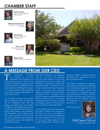 T
he Grapevine Chamber
of Commerce is an active
organization that represents the
businesses that choose to invest in our
community. Taking the foundation of the
organization that was established in 1952,
the current Board of Directors continues
on the path to build solid programing,
events and marketing opportunities for
today and the future.
Our constantly evolving website offers
diverse opportunities for our members
and the community alike, with job
listings, commercial real estate listings,
Hot Deals, event calendars and listings of
all of the top businesses who are proud to
support their Chamber and community.
The Chamber’s award winning Social
Media plan continues to take us to the
next level, promoting those businesses,
sharing current events and keeping the
community informed.
And while technology is an important
road to our future, the handshake
and smile still continue to be proven
mechanisms for business growth and
building on our network of contacts. The
Chamber provides a multitude of face-
to-face educational seminars, community
events, luncheons and legislative
updates that support the family friendly
atmosphere that is - Grapevine, Texas.
We also continue to produce this printed
directory which serves as a new resident
and business guide, while also reminding
our business investors to shop local to
keep our business community healthy!
AsaFour-StarU.S.ChamberofCommerce
Accredited Chamber, the organization
has made sure that our governance is
such that we can continue to implement
the ideas shared by our investors and
to make great things happen, like the
Young Entrepreneurs Academy (YEA!
Program), AMP’T (Advancing Modern
Professionals for Tomorrow) and our
Business Insight Series.
The Grapevine Chamber of Commerce
will continue to build on the relationships
of our businesses, legislators, city staff
and community leaders to ensure that
our community of caring and corporate
culture thrives into the future. We hope
that you will find your way to the City of
Grapevine and the Grapevine Chamber
of Commerce to
grow with us!
Welcome to Grapevine!
Marti Pevehouse
Director of Membership
Development
Mary Jo Tellin
Director of Program
Development
Michael Miori
Director of Business
Development
William Moore
Director of Communication
4 Grapevine Chamber of Commerce
A MESSAGE FROM OUR CEO
CHAMBER STAFF
Natalie Thompson-Garner
Manager of Membership
Services
RaDonna Hessel
Grapevine Chamber CEO
Grapevine Chamber of Commerce
200 Vine Street
Grapevine, Texas 76051
Phone: (817) 481-1522
Fax: (817) 424-5208
info@GrapevineChamber.org
www.GrapevineChamber.org
 